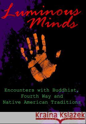 Luminous Minds: Enounters with Buddhist, Fourth Way and Native American Traditions J. M. White 9780998980959 Anomolaic Press