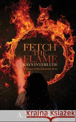 Fetch the Flame: Kay's Interlude A. M. Deese 9780999160817 Black Print Publications