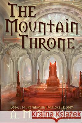 The Mountain Throne: Book I of the Sindathi Twilight Trilogy A M Sterling, Yefim Kligerman, Carrie Moore 9780999202005 Aaron Moore