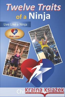 Twelve Traits of a Ninja: Live Like a Ninja Gwen Hoffnagle Chris Warnky 9780999333167 Well Done Life, LLC