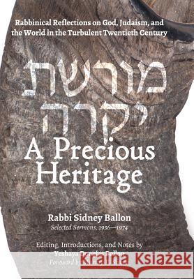 A Precious Heritage: Rabbinical Reflections on God, Judaism, and the World in the Turbulent Twentieth Century Sidney Ballon Yeshaya Douglas Ballon 9780999505113 Ezune Press