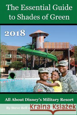 The Essential Guide to Shades of Green 2018: Your Guide to Walt Disney World's Military Resort Steve Bell 9780999637418 Magic Shell Media