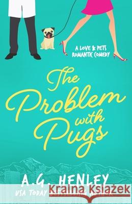 The Problem with Pugs: A Love & Pets Romantic Comedy Series Novel A G Henley 9780999655238 Central Park Books