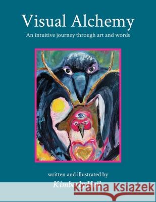 Visual Alchemy: An intuitive journey in art and words Kimberly Heil Kimberly Heil 9780999663233 Createspace