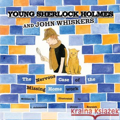 Young Sherlock Holmes and John Whiskers: The Nervous Case of the Missing Homework I Ashmawey, Jenny Reynish 9780999699188 Prolance