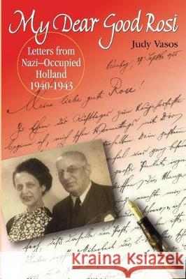 my dear good rosi: letters from nazi-occupied holland Vasos, Judy 9780999742525 Pen Stroke Press