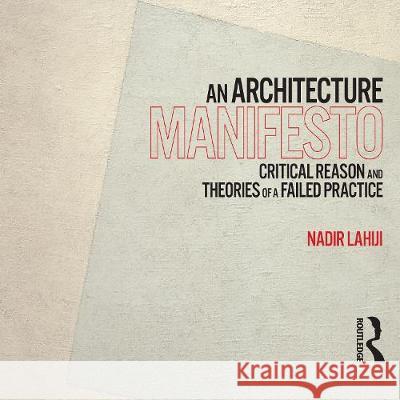 An Architecture Manifesto: Critical Reason and Theories of a Failed Practice Nadir Lahiji Simon Shepherd  9781003012269 Taylor & Francis Ltd