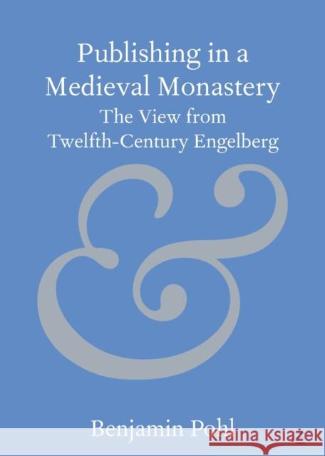 Publishing in a Medieval Monastery Benjamin (University of Bristol) Pohl 9781009202558 Cambridge University Press