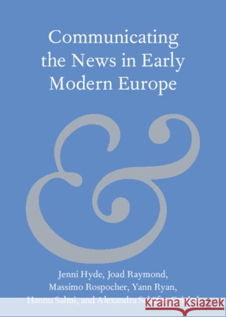Communicating the News in Early Modern Europe Alexandra (Universitat Leipzig) Schafer-Griebel 9781009384438 Cambridge University Press