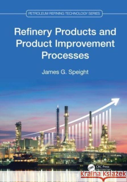 Refinery Products and Product Improvement Processes James G. (CD & W Inc., Laramie, USA) Speight 9781032033150 Taylor & Francis Ltd