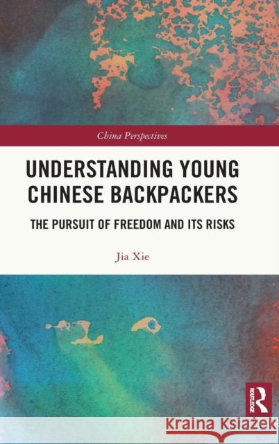 Understanding Young Chinese Backpackers: The Pursuit of Freedom and Its Risks Xie Jia 9781032039985 Routledge