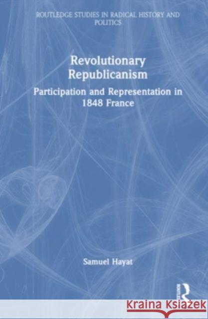Revolutionary Republicanism Samuel (CEVIPOF, Sciences Po, France) Hayat 9781032191492 Taylor & Francis Ltd