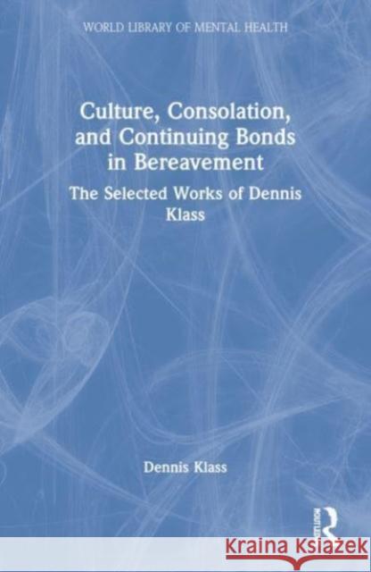 Culture, Consolation, and Continuing Bonds in Bereavement Dennis (Webster University, Missouri, USA) Klass 9781032194448 Taylor & Francis Ltd
