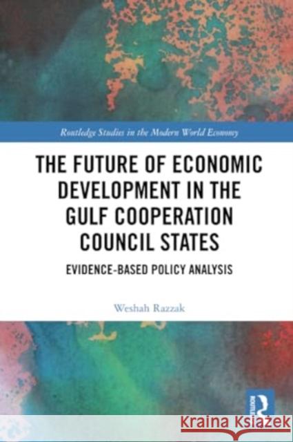 The Future of Economic Development in the Gulf Cooperation Council States Weshah Razzak 9781032264356 Taylor & Francis Ltd