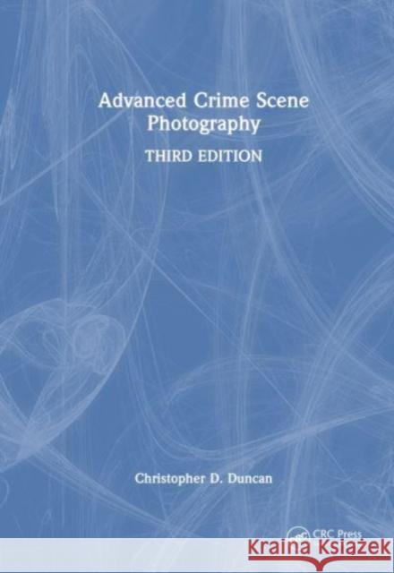 Advanced Crime Scene Photography Christopher D. Duncan 9781032273761 Taylor & Francis Ltd