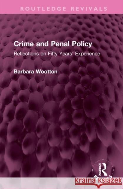 Crime and Penal Policy: Reflections on Fifty Years' Experience Barbara Wootton 9781032325927 Routledge