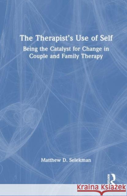 The Therapist's Use of Self Matthew D. (in private practice; Partners for Collaborative Solutions, Illinois, USA) Selekman 9781032369174 Taylor & Francis Ltd