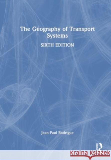 The Geography of Transport Systems Jean-Paul Rodrigue 9781032380391 Taylor & Francis Ltd