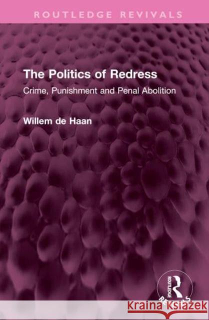 The Politics of Redress: Crime, Punishment and Penal Abolition De Haan, Willem 9781032407395 Taylor & Francis Ltd