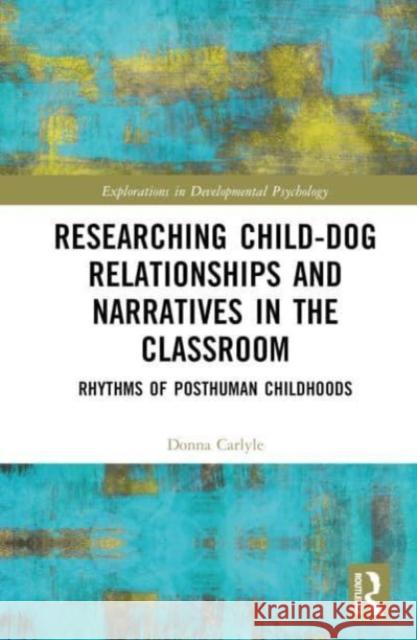 Researching Child-Dog Relationships and Narratives in the Classroom Donna (Northumbria University, UK) Carlyle 9781032434247 Taylor & Francis Ltd