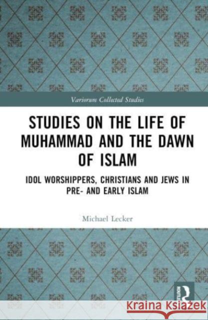 Studies on the Life of Muhammad and the Dawn of Islam Michael Lecker 9781032449821 Taylor & Francis Ltd