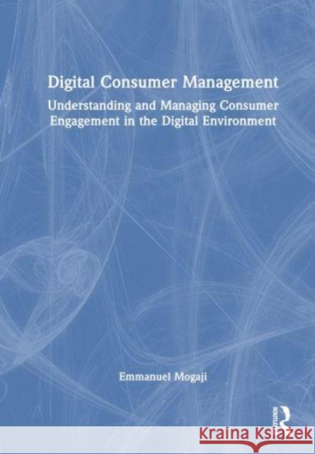 Digital Consumer Management Emmanuel (University of Greenwich, UK) Mogaji 9781032486031 Taylor & Francis Ltd