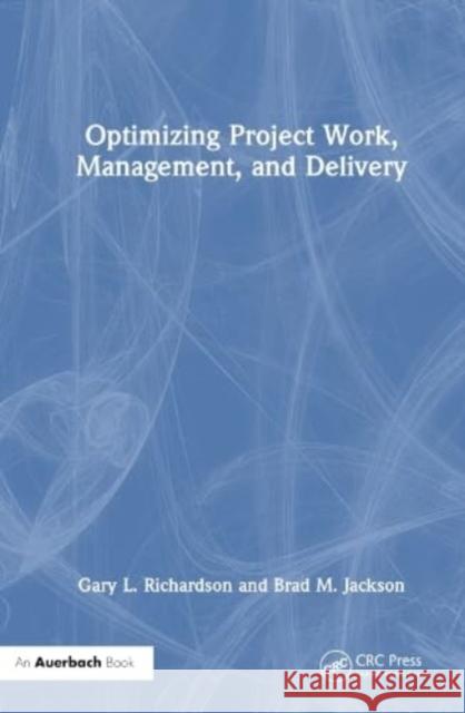 Optimizing Project Work, Management, and Delivery Brad M. Jackson 9781032498225 Taylor & Francis Ltd