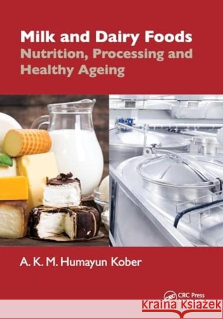 Milk and Dairy Foods: Nutrition, Processing and Healthy Aging A. K. M. Humayun Kober 9781032500980 CRC Press