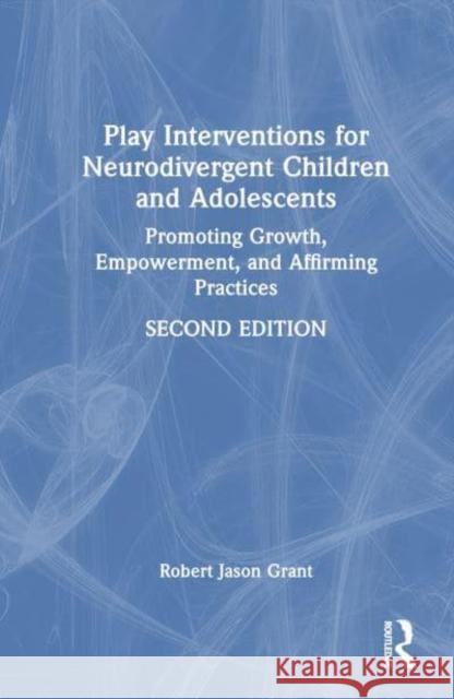 Play Interventions for Neurodivergent Children and Adolescents Robert Jason Grant 9781032504841 Taylor & Francis Ltd