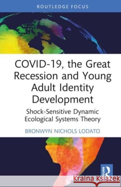 COVID-19, the Great Recession and Young Adult Identity Development Bronwyn (Washington University St. Louis, USA) Nichols Lodato 9781032513454 Taylor & Francis Ltd