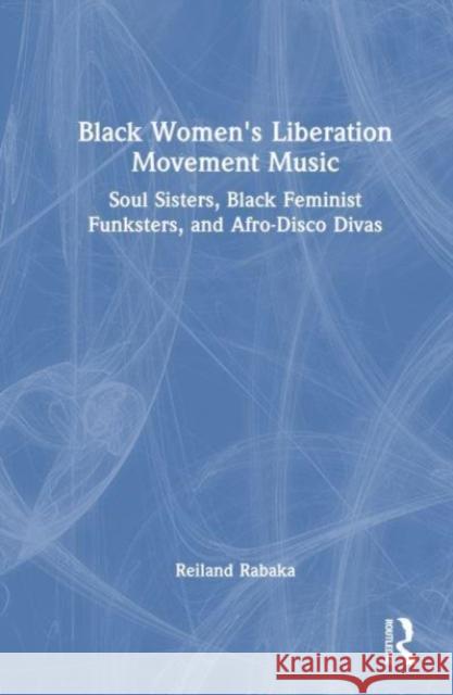 Black Women's Liberation Movement Music Reiland (University of Colorado, Boulder, USA) Rabaka 9781032547466 Taylor & Francis Ltd