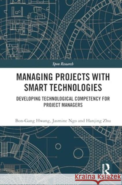 Managing Projects with Smart Technologies Hanjing Zhu 9781032603643 Taylor & Francis Ltd
