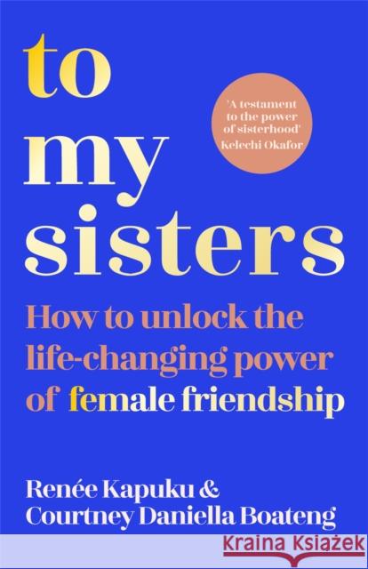 To My Sisters: How to Unlock the Life-Changing Power of Female Friendship Renee Kapuku 9781035005741 Pan Macmillan