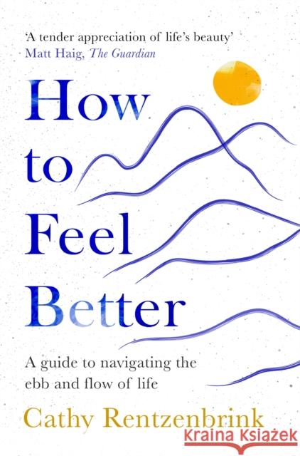 How to Feel Better: A Guide to Navigating the Ebb and Flow of Life Cathy Rentzenbrink 9781035014255 Pan Macmillan