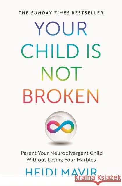 Your Child is Not Broken: Parent Your Neurodivergent Child Without Losing Your Marbles Heidi Mavir 9781035030576 Pan Macmillan
