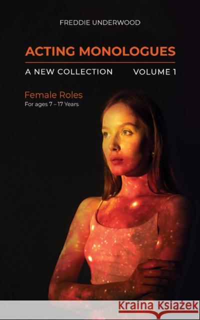 Acting Monologues | A New Collection | Volume I: Female Roles For ages 7 – 17 Years Freddie Underwood 9781035834013 Austin Macauley