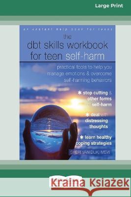 The DBT Skills Workbook for Teen Self-Harm: Practical Tools to Help You Manage Emotions and Overcome Self-Harming Behaviors [Large Print 16 Pt Edition Sheri Va 9781038726629 ReadHowYouWant