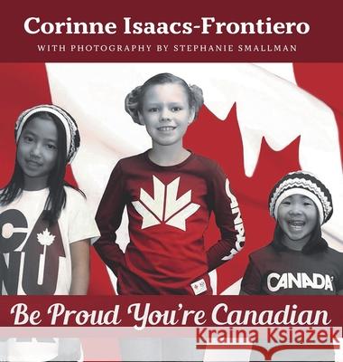 Be Proud You're Canadian Corinne Isaacs-Frontiero Stephanie Smallman 9781039106765 FriesenPress