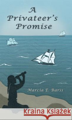 A Privateer's Promise Marcia E. Barss 9781039128651 FriesenPress