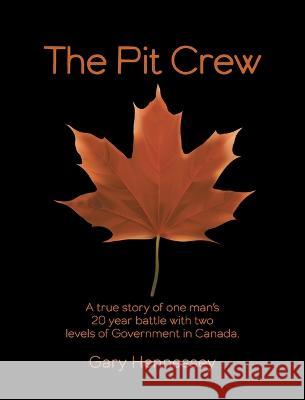 The Pit Crew: A True Story of One Man\'s 20 Year Battle With Two Levels of Government in Canada Gary Hennessey 9781039151284 FriesenPress