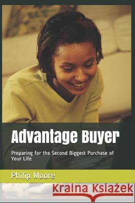 Advantage Buyer: Preparing for the Second Biggest Purchase of Your Life Philip Moore 9781070978765 Independently Published