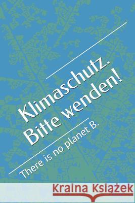 Klimaschutz. Bitte wenden!: There is no planet B. Klara Stern 9781071387566 Independently Published