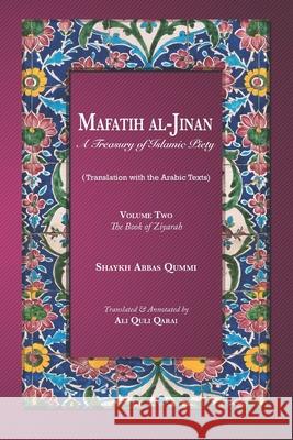 Mafatih al-Jinan: A Treasury of Islamic Piety (Translation with the Arabic Texts): Volume Two: The Book of Ziyarah (A 6x9 Paperback) Ali Quli Qarai Shaykh Abbas Qummi 9781073504985 Independently Published