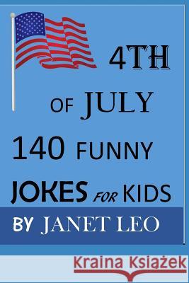 4th of July,140 Funny Jokes for Kids: Try Not to Laugh Challenge, Laugh Out Loud, Gag Gift Book for Ages 3,4,5-19. Humour Janet Leo 9781074192105 Independently Published