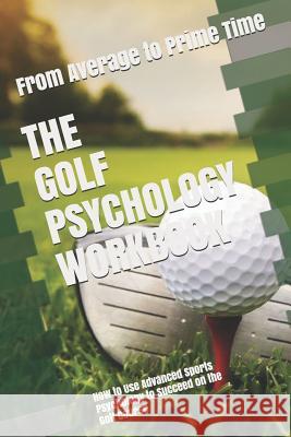 The Golf Psychology Workbook: How to Use Advanced Sports Psychology to Succeed on the Golf Course Danny Urib 9781075402760 Independently Published
