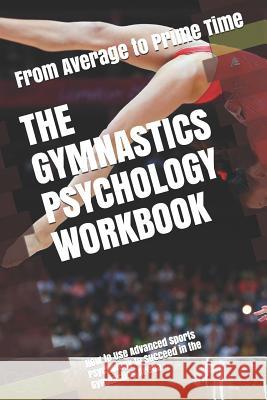 The Gymnastics Psychology Workbook: How to Use Advanced Sports Psychology to Succeed in the Gymnastics Arena Danny Uribe Masep 9781075403491 Independently Published