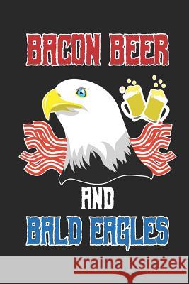 Bacon Beer and Bald Eagles: 120 Pages, Soft Matte Cover, 6 x 9 Next Design Publishing 9781077247079 Independently Published