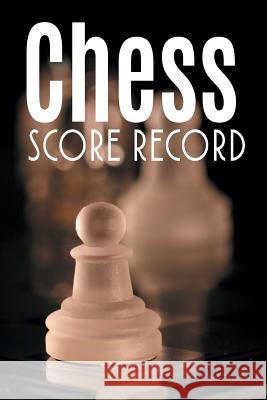 Chess Score Record: The Ultimate Chess Board Game Notation Record Keeping Score Sheets for Informal or Tournament Play Chess Scorebook Publishers 9781079943368 Independently Published