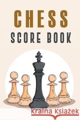 Chess Score Book: The Ultimate Chess Board Game Notation Record Keeping Score Sheets for Informal or Tournament Play Chess Scorebook Publishers 9781079949285 Independently Published