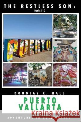 The Restless Son: Puerto Vallarta: Adventures in Solo Travel Douglas R. Hall 9781080568581 Independently Published